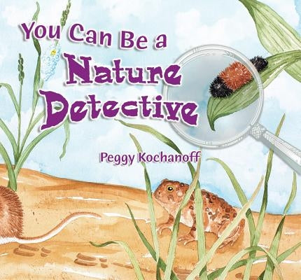 You Can Be a Nature Detective by Kochanoff, Peggy