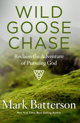 Wild Goose Chase: Reclaim the Adventure of Pursuing God by Batterson, Mark