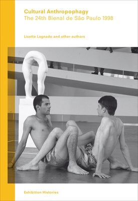 Cultural Anthropophagy: The 24th Bienal de São Paulo 1998, Exhibition Histories Volume 4 by Lafuente, Pablo