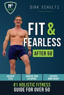Fit and Fearless After 50: Holistic Fitness Guide for over 50 by Schultz, Dirk