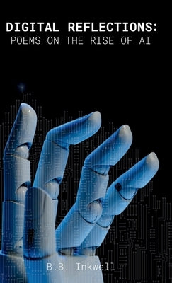 Digital Reflections: Poems on the Rise of AI by Inkwell, B. B.