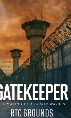 Gatekeeper: The Making of a Prison Warden by Grounds, R. T. C.