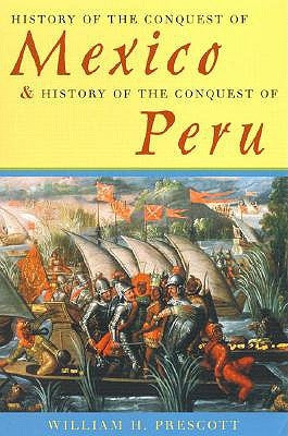 History of the Conquest of Mexico & History of the Conquest of Peru by Prescott, William H.