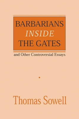 Barbarians Inside the Gates and Other Controversial Essays by Sowell, Thomas