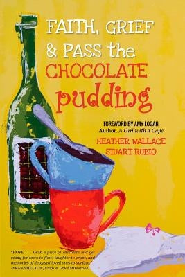 Faith, Grief & Pass the Chocolate Pudding by Wallace, Heather