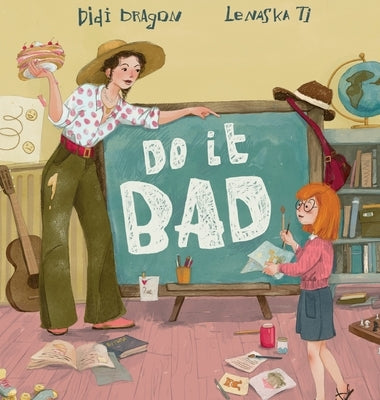 Do It Bad: A Growth Mindset Book for Kids Who Learn by Making Mistakes by Dragon, Didi