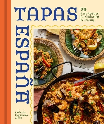 Tapas Espana: 70 Easy Recipes for Gathering and Sharing by Alioto, Catherine