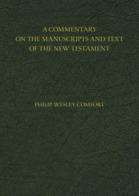 A Commentary on the Manuscripts and Text of the New Testament by Comfort, Philip