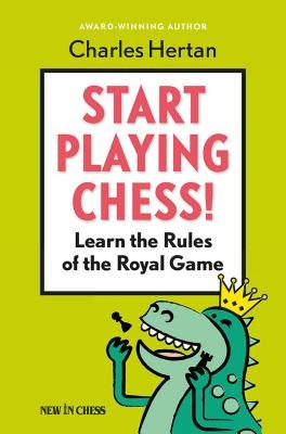 Start Playing Chess!: Learn the Rules of the Royal Game by Hertan, Charles