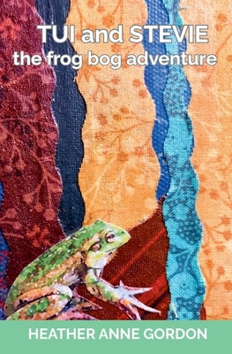 Tui and Stevie - the frog bog adventure by Gordon, Heather Anne