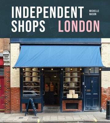 Independent Shops London: 50 of the City's Best Retailers by Mason, Michelle
