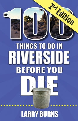 100 Things to Do in Riverside Before You Die, 2nd Edition by Burns, Larry
