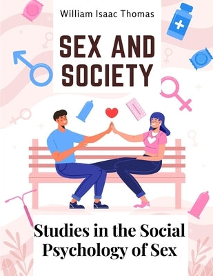 Sex and Society: Studies in the Social Psychology of Sex by William Isaac Thomas