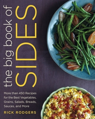 The Big Book of Sides: More Than 450 Recipes for the Best Vegetables, Grains, Salads, Breads, Sauces, and More: A Cookbook by Rodgers, Rick