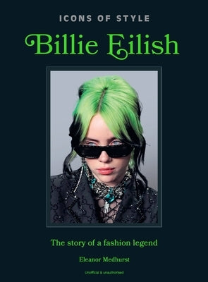 Icons of Style: Billie Eilish: The Story of a Fashion Legend by Welbeck