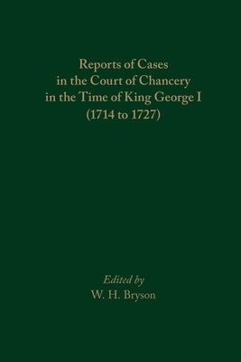 Reports of Cases in the Court of Chancery in the Time of King George I (1714 to 1727): Volume 507 by Bryson, W. H.