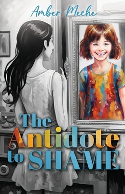 The Antidote to Shame by Meche, Amber