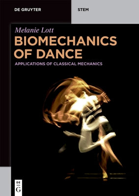 Biomechanics of Dance: Applications of Classical Mechanics by Lott, Melanie