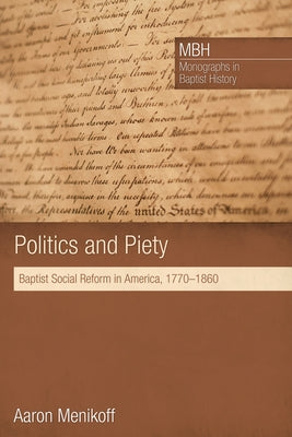 Politics and Piety: Baptist Social Reform in America, 1770-1860 by Menikoff, Aaron