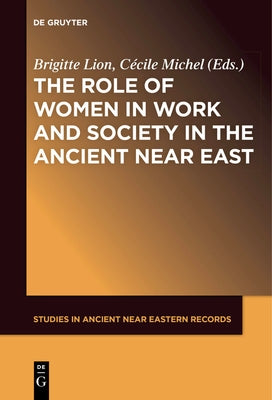 The Role of Women in Work and Society in the Ancient Near East by Lion, Brigitte