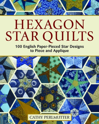 Hexagon Star Quilts: 113 English Paper-Pieced Star Patterns to Piece and Applique by Perlmutter, Cathy