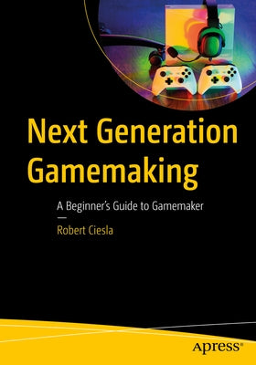 Next-Generation Gamemaking: A Beginner's Guide to Gamemaker by Ciesla, Robert