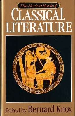 The Norton Book of Classical Literature by Knox, Bernard M. W.