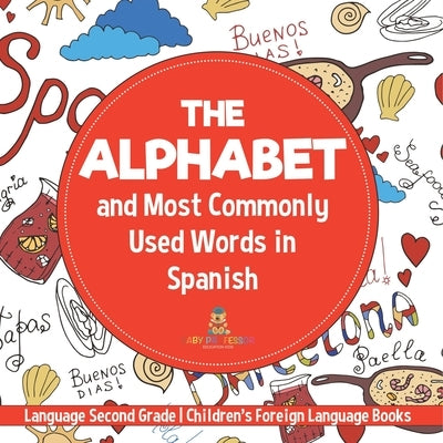 The Alphabet and Most Commonly Used Words in Spanish: Language Second Grade Children's Foreign Language Books by Baby Professor