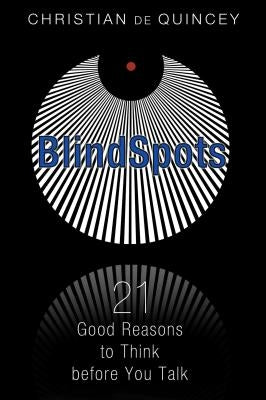 Blindspots: 21 Good Reasons to Think Before You Talk by de Quincey, Christian