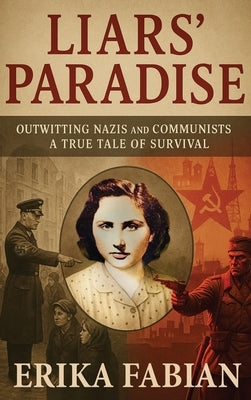Liars' Paradise: OUTWITTING NAZIS and COMMUNISTS A TRUE TALE OF SURVIVAL by Fabian, Erika