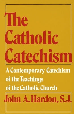 The Catholic Catechism: A Contemporary Catechism of the Teachings of the Catholic Church by Hardon, John