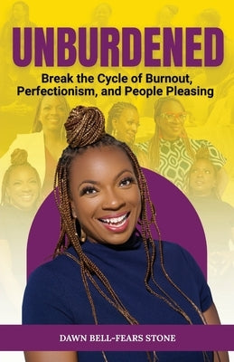 Unburdened: Break the Cycle of Burnout, Perfectionism, and People Pleasing by Stone, Dawn Bell-Fears