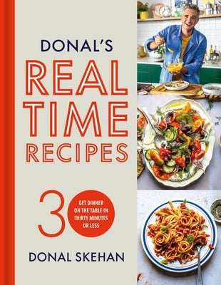 Donal's Real Time Recipes: Get Dinner on the Table in 30 Minutes or Less by Skehan, Donal
