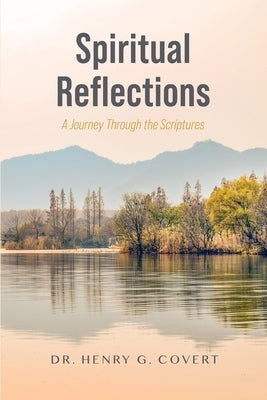 Spiritual Reflections: A Journey Through the Scriptures by Covert, Henry G.