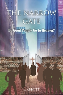 The Narrow Gate: Do Good People Go to Heaven? by Abbott, L.