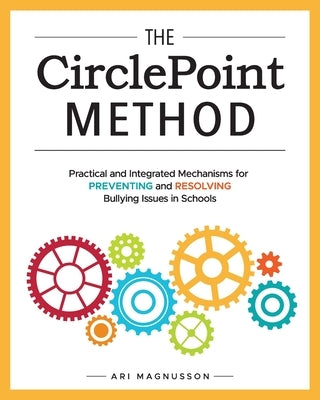 The CirclePoint Method: Practical and Integrated Mechanisms for Preventing and Resolving Bullying Issues in Schools by Magnusson