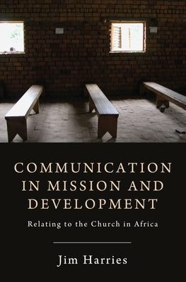 Communication in Mission and Development: Relating to the Church in Africa by Harries, Jim