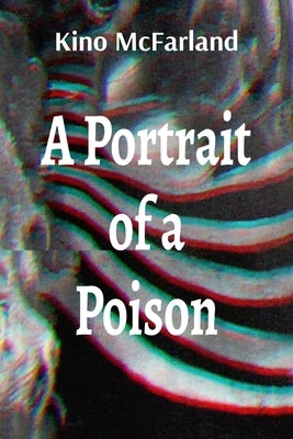 A Portrait of a Poison: A Book of Poems by McFarland, Kino