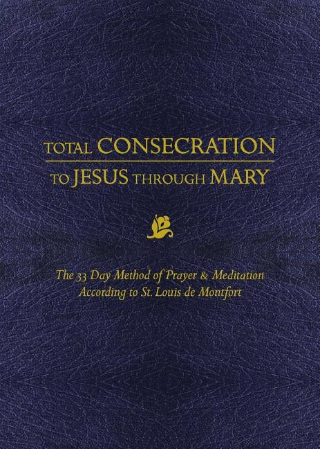 Total Consecration to Jesus Thru Mary: The 33 Day Method of Prayer & Meditation According to St. Louis de Montfort by Montfort, Louis de