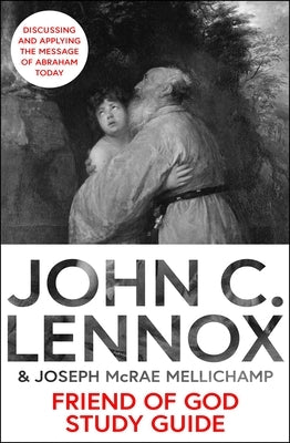 Friend of God Study Guide: Discussing and Applying the Message of Abraham Today by Lennox, John C.