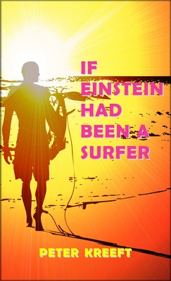 If Einstein Had Been a Surfer: A Surfer, a Scientist, and a Philosopher Discuss a Universal Wave Theory or Theory of Everything by Kreeft, Peter
