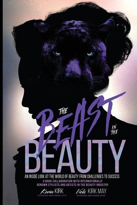 The Beast in the Beauty: An Inside Look At The World Of Beauty From Challenges To Success by Kirk, Kevin