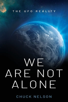 We Are Not Alone: The UFO Reality by Nelson, Chuck