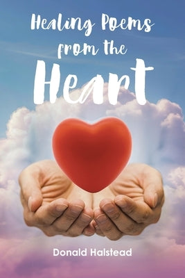 Healing Poems from the Heart by Halstead, Donald