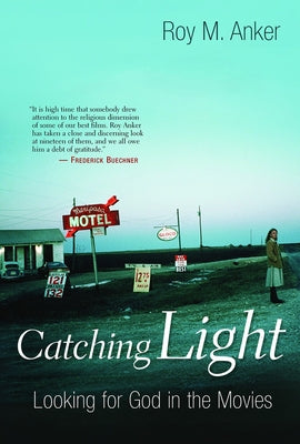 Catching Light: Looking for God in the Movies by Anker, Roy M.