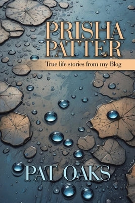 Prisha Patter: True life stories from my Blog by Oaks, Pat