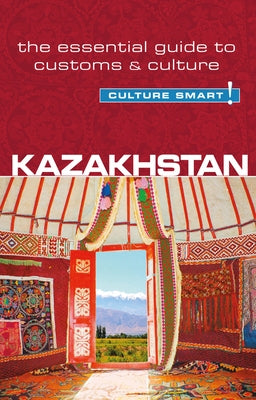 Kazakhstan - Culture Smart!: The Essential Guide to Customs & Culture by Zhansagimova, Dina