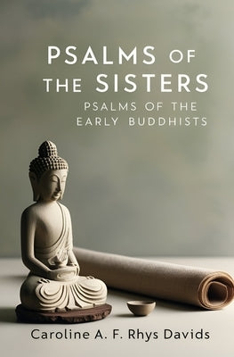 Psalms of the Sisters: Psalms of the Early Buddhists by Davids, Caroline a. F. Rhys