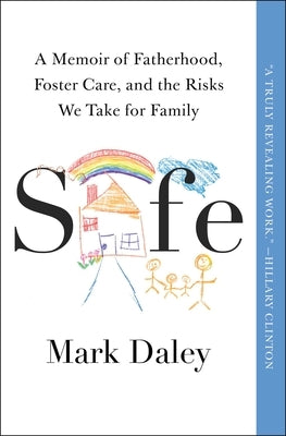 Safe: A Memoir of Fatherhood, Foster Care, and the Risks We Take for Family by Daley, Mark