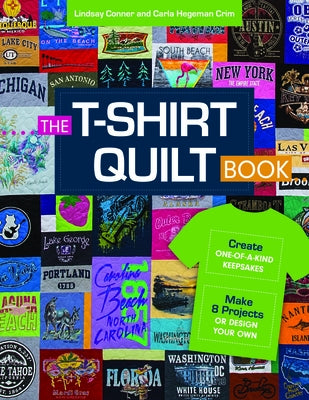 The T-Shirt Quilt Book: Create One-Of-A-Kind Keepsakes - Make 8 Projects or Design Your Own by Hegeman Crim, Carla